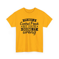 "I’m Not a Control Freak But You’re Doing It Wrong” Shirt