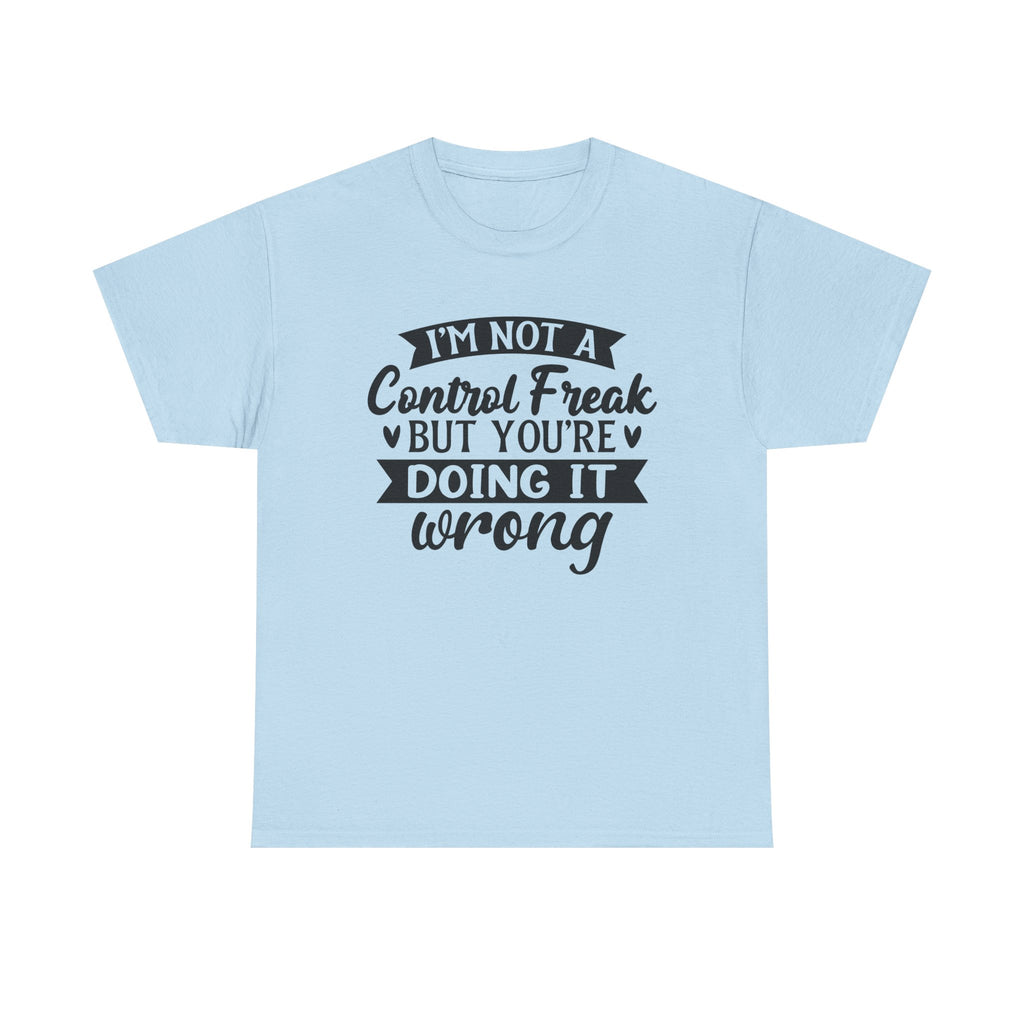 "I’m Not a Control Freak But You’re Doing It Wrong” Shirt