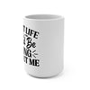"Admit It, Life Would Be Boring Without Me" mug