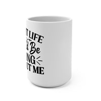"Admit It, Life Would Be Boring Without Me" mug