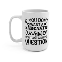 "If You Don't Want a Sarcastic Answer, Don't Ask a Stupid Question" mug